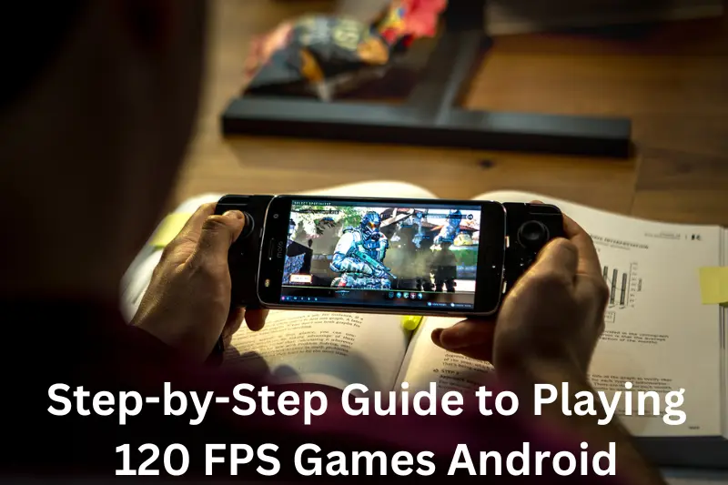 step-by-step guide to playing 120 fps games android