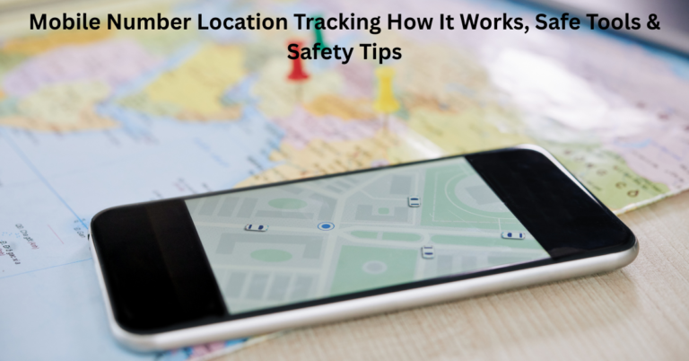 Mobile Number Location Tracking How It Works, Safe Tools & Safety Tips: Mobile number Location