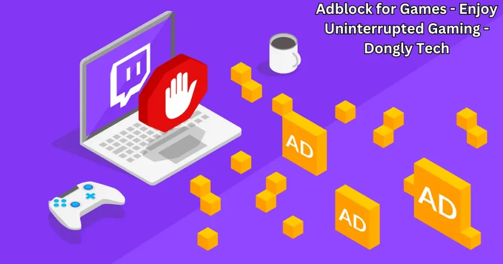 adblock for games - enjoy uninterrupted gaming - dongly tech