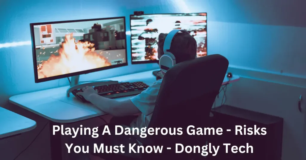 playing a dangerous game - risks You Must know - dongly tech