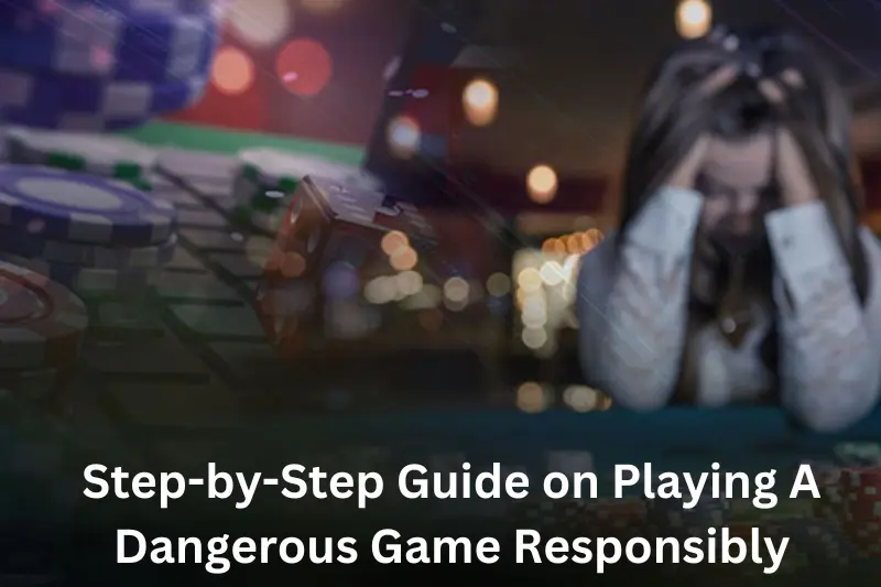 step-by-step guide on playing a dangerous game responsibly