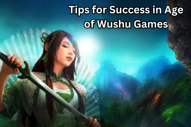 tips for success in age of wushu games