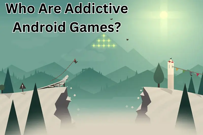 who are addictive android games