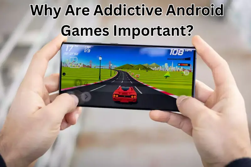why are addictive android games important